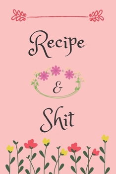 Paperback Recipes and Shit: Blank Recipe Journal to Write in for Women, Food Cookbook Design, Document all Your Special Recipes and Notes for Your Book