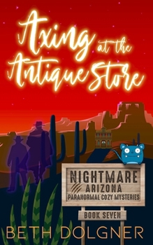 Axing at the Antique Store (Nightmare, Arizona Paranormal Cozy Mysteries) - Book #7 of the Nightmare, Arizona