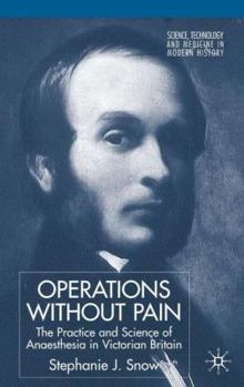 Hardcover Operations Without Pain: The Practice and Science of Anaesthesia in Victorian Britain Book