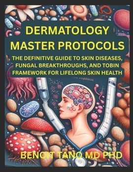 Paperback Dermatology Master Protocols: The Definitive Guide to Skin Diseases, Fungal Breakthroughs, and the TOBIN Framework for Lifelong Skin Health Book