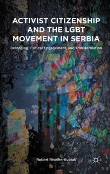 Hardcover Activist Citizenship and the LGBT Movement in Serbia: Belonging, Critical Engagement, and Transformation Book