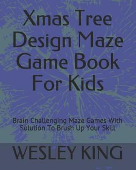 Paperback Xmas Tree Design Maze Game Book For Kids: Brain Challenging Maze Games With Solution To Brush Up Your Skill Book
