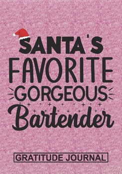 Paperback Santa's Favorite Gorgeous Bartender - Gratitude Journal: Blank Lined Notebooks Christmas Funny Bartender, waiters Appreciation Xmas Gift For Favorite Book