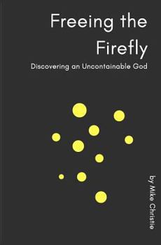 Paperback Freeing the Firefly: Discovering an Uncontainable God Book