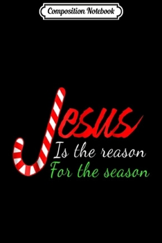 Composition Notebook: Jesus Is The Reason For The Season-Christian Christmas  Journal/Notebook Blank Lined Ruled 6x9 100 Pages