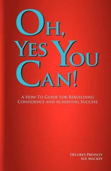 Paperback Oh Yes, You Can! a How to Guide for Rebuilding Confidence and Achieving Success Book