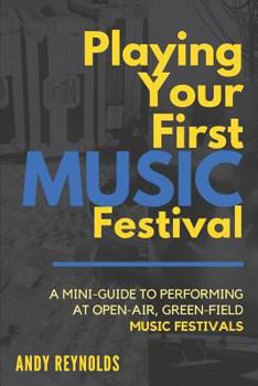 Paperback Playing Your First Music Festival: A mini-guide to performing at open-air, green-field, music festivals. Book