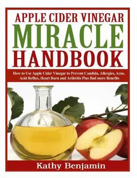 Paperback Apple Cider Vinegar Miracle Handbook: The Ultimate Health Guide to Silky Hair, Weight Loss, and Glowing Skin! How to Use Apple Cider Vinegar to Preven Book