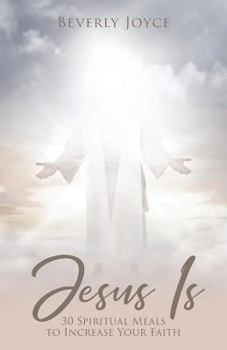 Jesus Is: 30 Spiritual Meals to Increase Your Faith