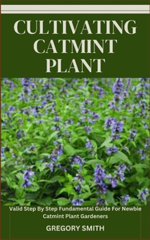 Paperback Cultivating Catmint Plant: Valid Step By Step Fundamental Guide For Newbie Catmint Plant Gardeners Book