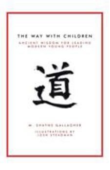 The Way with Children: Ancient Wisdom for Leading Modern Young People