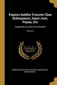 Paperback Papiers Inédits Trouvés Chez Robespierre, Saint-Just, Payan, Etc: Supprimés Ou Omis Par Courtois; Volume 2 [French] Book