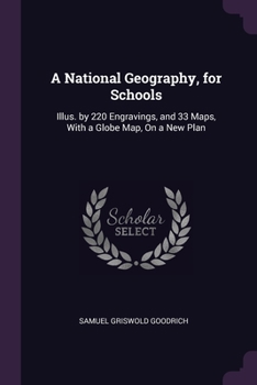 Paperback A National Geography, for Schools: Illus. by 220 Engravings, and 33 Maps, With a Globe Map, On a New Plan Book