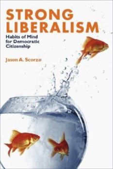 Hardcover Strong Liberalism: Habits of Mind for Democratic Citizenship Book