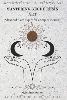 Paperback Mastering Geode Resin Art: Advanced Techniques for Complex Designs Book