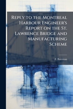 Paperback Reply to the Montreal Harbour Engineer's Report on the St. Lawrence Bridge and Manufacturing Scheme Book