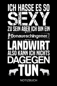 Ich hasse es so sexy zu sein aber ich bin ein Donaueschingener Landwirt also kann ich nichts dagegen tun: A5 Notizbuch | Liniert 120 Seiten | ... | Muttertag | Namenstag (German Edition)