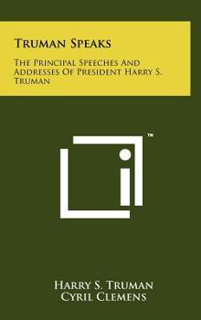 Hardcover Truman Speaks: The Principal Speeches And Addresses Of President Harry S. Truman Book
