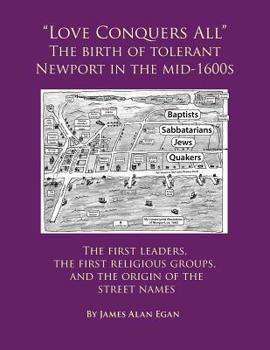 Paperback Love Conquers All The birth of tolerant Newport in the mid-1600s: The first religious groups, the first leaders, and the origin of the street names Book