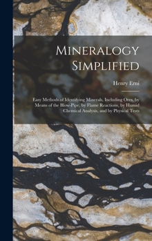 Hardcover Mineralogy Simplified: Easy Methods of Identifying Minerals, Including Ores, by Means of the Blow-Pipe, by Flame Reactions, by Humid Chemical Book