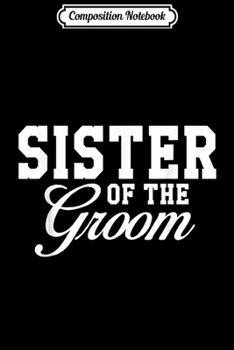 Composition Notebook: Sister Of The Groom Wedding Party Journal/Notebook Blank Lined Ruled 6x9 100 Pages