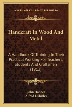 Paperback Handcraft In Wood And Metal: A Handbook Of Training In Their Practical Working For Teachers, Students And Craftsmen (1913) Book