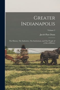 Paperback Greater Indianapolis: The History, The Industries, The Institutions, and The People of a City of Homes; Volume 2 Book