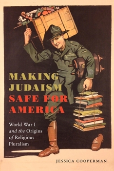 Making Judaism Safe for America: World War I and the Origins of Religious Pluralism - Book  of the Goldstein-Goren Series in American Jewish History