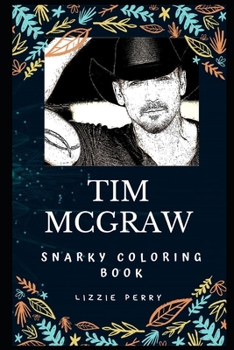 Tim McGraw Snarky Coloring Book: An American Country Singer. (Tim McGraw Snarky Coloring Books)