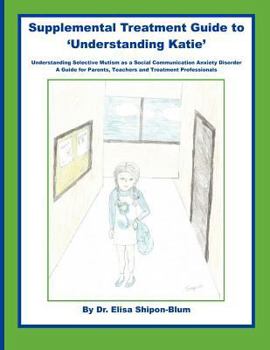 Paperback Supplemental Treatment Guide to 'Understanding Katie': Understanding Selective Mutism as a Social Communication Anxiety Disorder; A Guide for Parents, Book