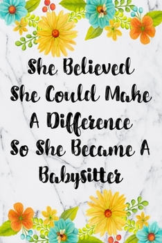 Paperback She Believed She Could Make A Difference So She Became A Babysitter: Blank Lined Journal For Babysitter Gifts Floral Notebook Book