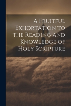 Paperback A Fruitful Exhortation to the Reading and Knowledge of Holy Scripture Book