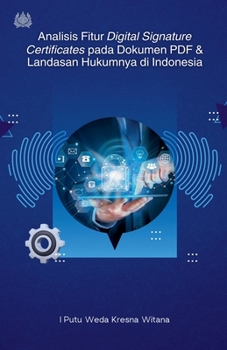 Analisis Fitur Digital Signature Certificates pada Dokumen PDF dan Landasan Hukumnya di Indonesia (Indonesian Edition)