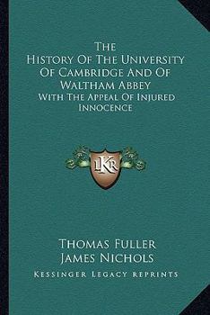 Paperback The History Of The University Of Cambridge And Of Waltham Abbey: With The Appeal Of Injured Innocence Book