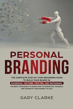 Paperback Personal Branding: The Complete Step-by-Step Beginners Guide to Build Your Brand in: Facebook, YouTube, Twitter, and Instagram. The Best Book