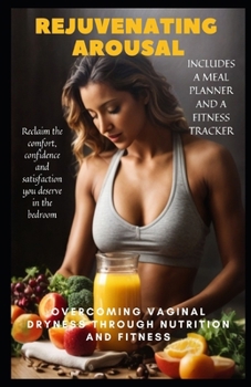 REJUVENATING AROUSAL: Overcoming Vaginal Dryness through Nutrition and Fitness B0CMJBBYJ6 Book Cover