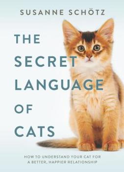 Hardcover The Secret Language of Cats: How to Understand Your Cat for a Better, Happier Relationship Book
