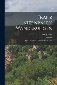 Paperback Franz Sternbald's Wanderungen: Eine Altdeutsche Geschichte erster theil [German] Book