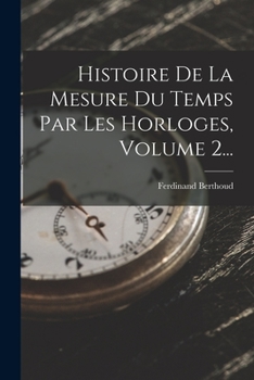 Paperback Histoire De La Mesure Du Temps Par Les Horloges, Volume 2... [French] Book