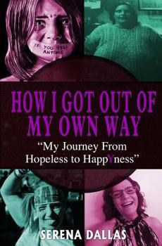 Paperback How I Got Out Of My Own Way: My Journey From Hopeless To Happyness Book