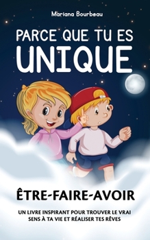 Paperback Parce que tu es unique. Découvre les 3 clés pour une vie réussie: Être-Faire-Avoir [French] Book