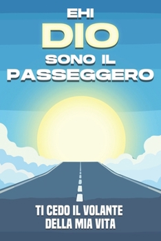 Ehi Dio, sono il passeggero: Ti cedo il volante della mia vita (Attrazione spirituale) (Italian Edition)
