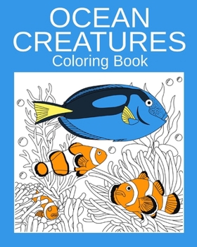 Paperback Ocean Creatures Coloring Book: Animal Coloring Book, Coloring Book Pages Fish, Sea Turtle, Starfish Book
