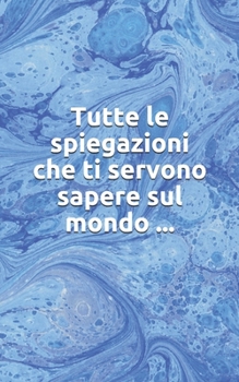 Paperback Tutte le spiegazioni che ti servono sapere sul mondo ... [Italian] Book