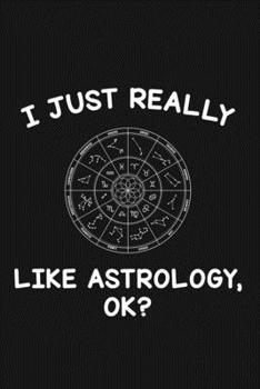 I Just Really Like Astrology Ok: Blank Lined Notebook To Write In For Notes, To Do Lists, Notepad, Journal, Funny Gifts For Astrology Lover