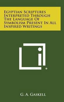 Hardcover Egyptian Scriptures Interpreted Through the Language of Symbolism Present in All Inspired Writings Book