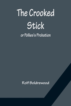 The Crooked Stick: Or, Pollie's Probation