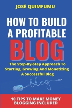 Paperback How To Build A Profitable Blog: The step-by-step approach to starting, growing and monetizing a successful blog Book