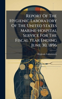 Report Of The Hygienic Laboratory Of The United States Marine-hospital Service For The Fiscal Year Ending June 30, 1896