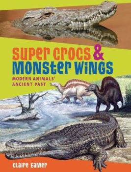 Paperback Super Crocs & Monster Wings: Modern Animals' Ancient Past Book